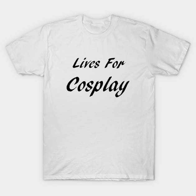 Lives For Cosplay T-Shirt by GeekNirvana